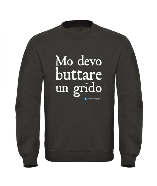 Inchiostro di Puglia — FELPA MO DEVO BUTTARE UN GRIDO